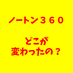 ノートン３６０ Vs ノートンセキュリティ 新旧の違いを比較してみた 気になる情報